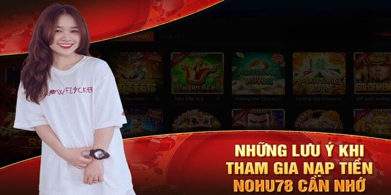 Lưu ý khi nạp tiền nohu78