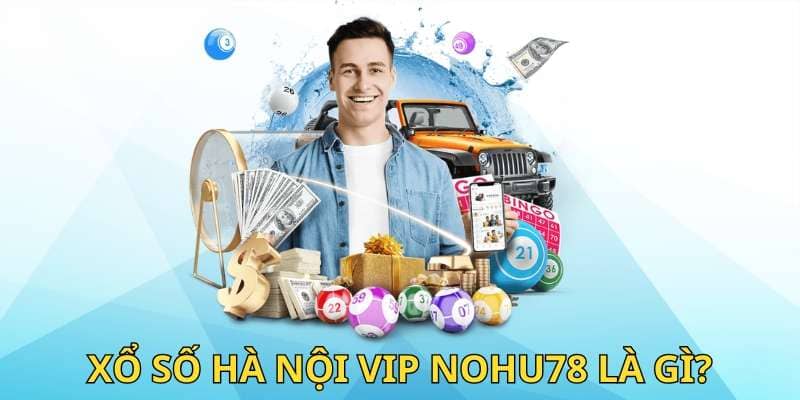 xổ số hà nội vip nohu78 là gì?